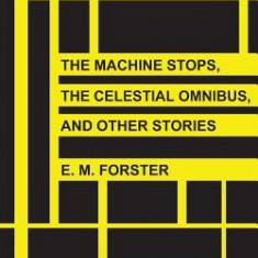 The Machine Stops, the Celestial Omnibus, and Other Stories