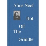 Cumpara ieftin Alice Neel Hot Off the Griddle