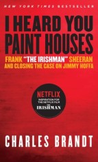""I Heard You Paint Houses,"" Updated Edition: Frank ""The Irishman"" Sheeran &amp; Closing the Case on Jimmy Hoffa