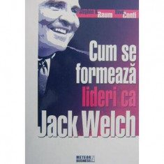 Cum se formează lideri ca Jack Welch? - Paperback brosat - Dave Conti, Stephen H. Baum - Meteor Press