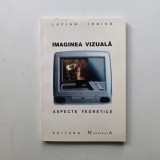 Imaginea Vizuala: Aspecte teoretice, de Lucian Ionica, Timisoara, ed. Marineasa, 2000