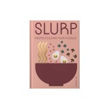 Slurp: Recipes to Elevate Your Noodles