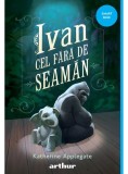 Ivan cel fără de seamăn - PB - Paperback brosat - Katherine Applegate - Arthur