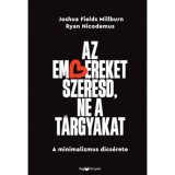 Az embereket szeresd, ne a t&aacute;rgyakat - A minimalizmus dics&eacute;rete - Joshua Fields Millburn - Ryan Nicodemus