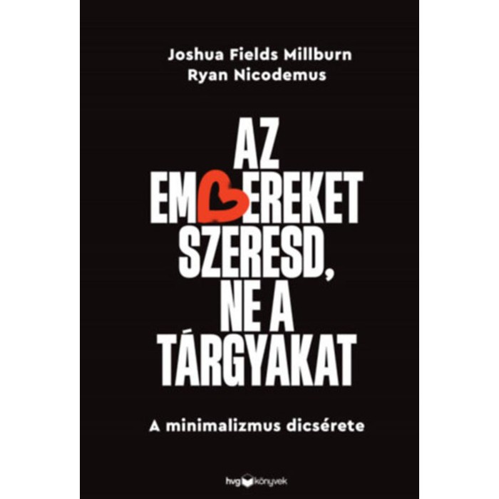 Az embereket szeresd, ne a t&aacute;rgyakat - A minimalizmus dics&eacute;rete - Joshua Fields Millburn - Ryan Nicodemus