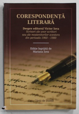 CORESPONDENTA LITERARA , DESPRE EDITORUL VICTOR IOVA , SCRISORI .., editie ingrijita de MARIANA IOVA , 2019 , DEDICATIE * foto