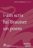 I-am scris lui Brauner un poem - Paperback brosat - Cartea Rom&acirc;nească