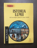 ISTORIA LUMII DE LA ORIGINI PANA IN ANUL 2000 - LAROUSSE