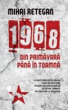 Cumpara ieftin 1968 din primavara pana in toamna | Mihai Retegan