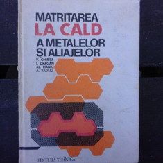 MATRITAREA LA CALD A METALELOR SI ALIAJELOR - V. CHIRITA