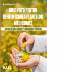 Ghid foto de identificare a plantelor medicinale - Rudi Beiser