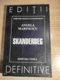 Angela Marinescu - Skanderbeg (Editura Vinea, 1998; Editii definitive) - VEZI descrierea