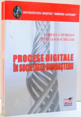 PROCESE DIGITALE IN SOCIETATEA CUNOASTERII de MIHAELA MURESAN SI ELENA IANOS-SCHILLER , 2009 foto
