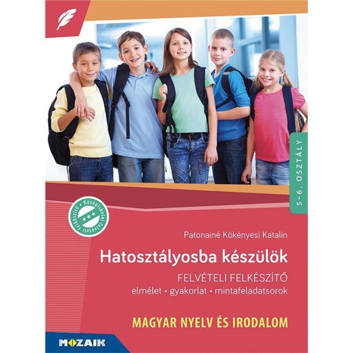 Hatoszt&aacute;lyosba k&eacute;sz&uuml;l&ouml;k - Magyar nyelv &eacute;s irodalom - Felv&eacute;teli felk&eacute;sz&iacute;tő - Elm&eacute;let, gyakorlat, mintafeladatsorok - 5-6. oszt&aacute;ly - Patonain&eacute; K&ouml;k&eacute;nyesi