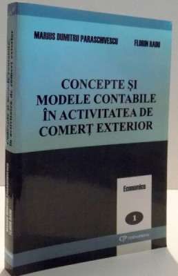 CONCEPTE SI MODELE CONTABILE IN ACTIVITATEA DE COMERT EXTERIOR de MARIUS DUMITRU PARASCHIVESCU SI FLORIN RADU , 2006 foto