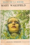 Mary Wakefield - Mazo De La Roche, Meridiane, Univers, 1970, Roman