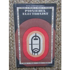 Mihai Constantinescu - Pionierul electronist