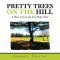 Pretty Trees on the Hill: A Place I Go to Sit; It Is Pretty There