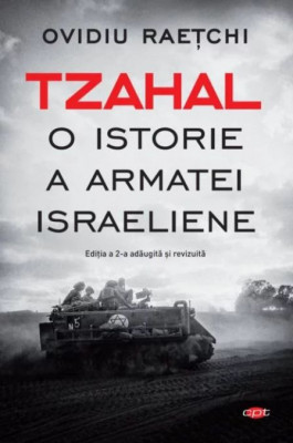 Tzahal. O istorie a armatei israeliene &amp;ndash; Ovidiu Raetchi foto