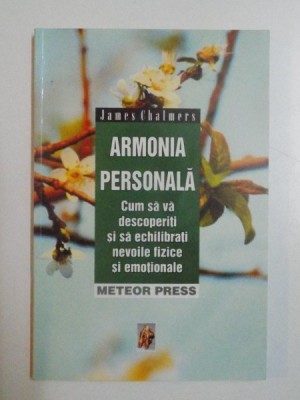 ARMONIA PERSONALA , CUM SA VA DESCOPERITI SI SA ECHILIBRATI NEVOILE FIZICE SI EMOTIONALE de JAMES CHALMERS , 1999 foto