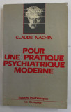 POUR UNE PRATIQUE PSYCHIATRIQUE MODERNE par CLAUDE NACHIN , 1982 , DEDICATIE *
