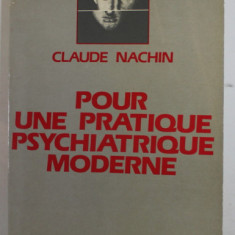 POUR UNE PRATIQUE PSYCHIATRIQUE MODERNE par CLAUDE NACHIN , 1982 , DEDICATIE *