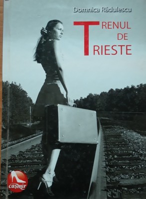 DOMNICA RADULESCU - TRENUL DE TRIESTE, EDITURA TRITONIC foto