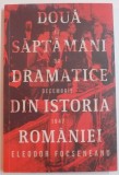 DOUA SAPTAMANI DRAMATICE DIN ISTORIA ROMANIEI ( 17-30 DECEMBRIE ) de ELEODOR FOCSENEANU , EDITIA A III A , REVIZUITA , 2014