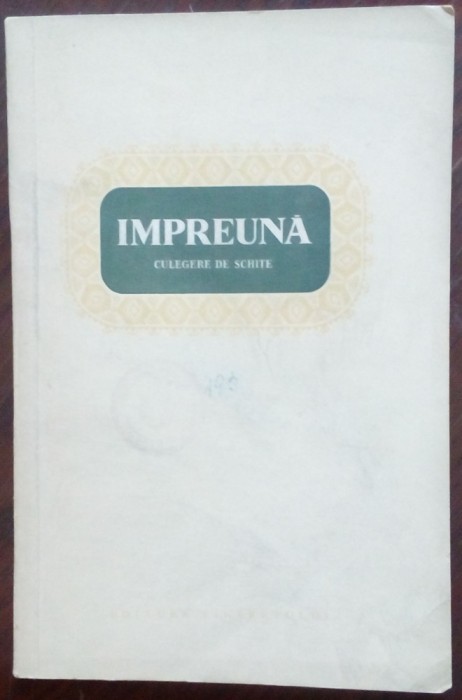 IMPREUNA: CULEGERE DE SCHITE 1953/Stefan Andrei/Radu Costin (Cosasu)/Remus Luca+