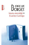 Cumpara ieftin Istoria Eternitatii. Evaristo Carriego Top 10+ Nr 556, Jorge Luis Borges - Editura Polirom