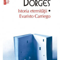 Istoria Eternitatii. Evaristo Carriego Top 10+ Nr 556, Jorge Luis Borges - Editura Polirom