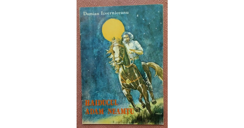 Haiducul Adam Neamtu. Volum ilustrat de Adam Moran. Editura Facla, 1985 ...