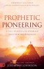Prophetic Pioneering: A Call to Build and Establish God&#039;s New Era Wineskin