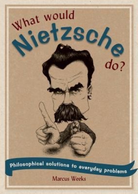 What Would Nietzsche Do?: Philosophical Solutions to Everyday Problems foto