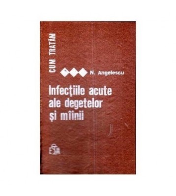 N. Angelescu - Cum tratam infectiile acute ale degetelor si mainii - foto