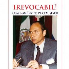 Irevocabil! Cum l-am învins pe Ceaușescu - Paperback brosat - Sorin Dumitrescu - Eikon