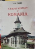A SHORT HISTORY OF ROMANIA - ION BULEI (EDITIE IN LIMBA ENGLEZA)
