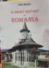 A SHORT HISTORY OF ROMANIA - ION BULEI (EDITIE IN LIMBA ENGLEZA)