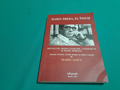 MARIN PREDA, EL &amp;Icirc;NSUȘI *REFLECȚII, OPINII LITERARE, CONFESIUNI / MARIN IANCU * foto