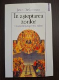 IN ASTEPTAREA ZORILOR - UN CRESTINISM PENTRU MAINE - JEAN DELUMEAU