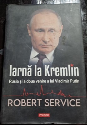 Iarna la Kremlin. Rusia si a doua venire a lui Vladimir Putin - Robert Service foto