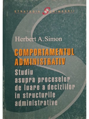 Herbert A. Simon - Comportamentul administrativ (Editia: 2004) foto