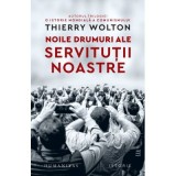 Noile drumuri ale servitutii noastre. Alienare, uniformizare, supunere - Thierry Wolton