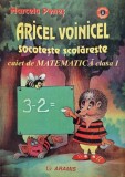Aricel Voinicel socoteste scolareste Caiet de matematica (Clasa I) - Marcela Penes