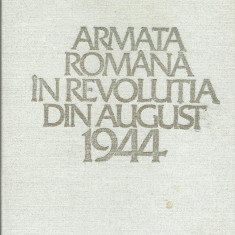 AS - OLTEANU CONSTANTIN - ARMATA ROMANA IN REVOLUTIA DIN AUGUST 1944