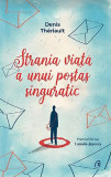 Strania viata a unui postas singuratic | Denis Theriault, 2019, Curtea Veche, Curtea Veche Publishing