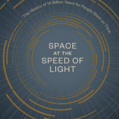 Space at the Speed of Light: The History of 14 Billion Years for People Short on Time