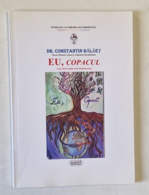 EU , COPACUL ( SAU LOCUL UNDE ESTE DUMNEZEU ) de Dr. CONSTANTIN BALAET , 2015 , TEXT IN ROMANA SI ENGLEZA foto