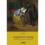 Gy&oacute;gy&iacute;t&aacute;s &eacute;s sz&eacute;ps&eacute;g - Kalandoz&aacute;s az orvosl&aacute;s &eacute;s az eszt&eacute;tika k&ouml;z&ouml;tt - Boga B&aacute;lint