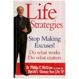 Phillip C. McGraw - Life Strategies - Stop Making Excuses! Doing What Works, Doing What Matters - 112315